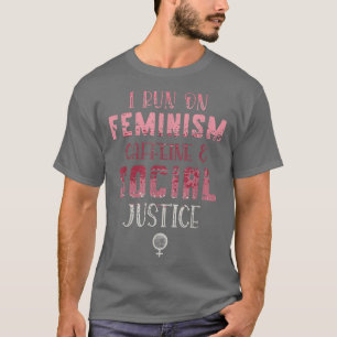 Camiseta I Run On Feminism Caffeine And Social Justice For