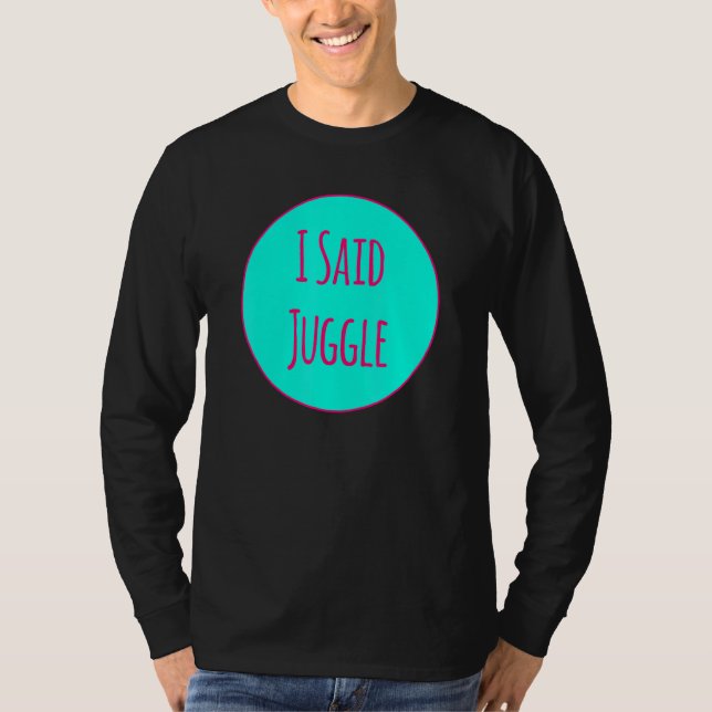 Camiseta I Said Juggle Circus Performers Acrobatic Juggler (Anverso)