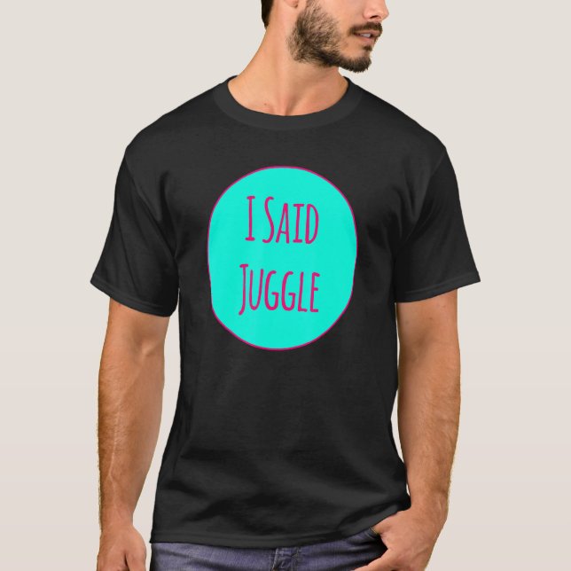 Camiseta I Said Juggle Circus Performers Acrobatic Juggler (Anverso)