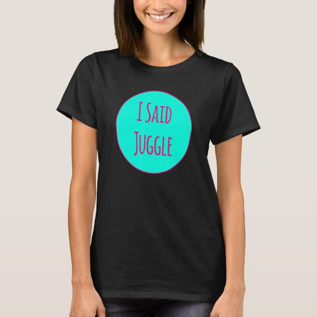 Camiseta I Said Juggle Circus Performers Acrobatic Juggler (Anverso)