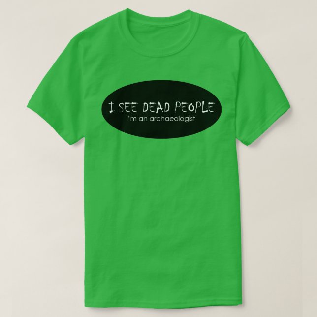 Camiseta I See Dead People Archaeologist (Diseño del anverso)