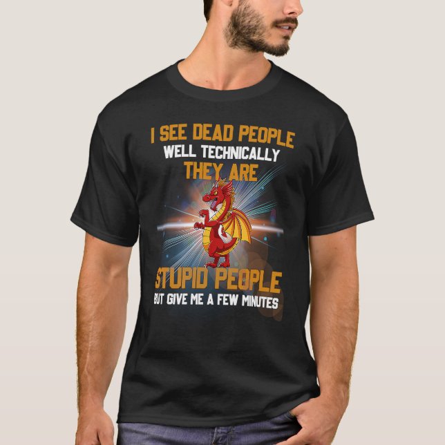 Camiseta I See Dead People Well Technically They're Stupid  (Anverso)