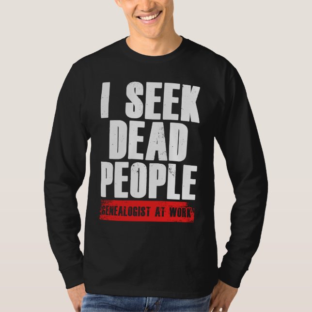 Camiseta I Seek Dead People Genealogist At Work Genealogy R (Anverso)