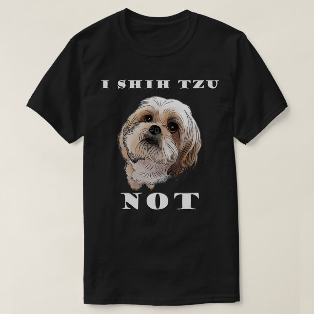 Camiseta I SHIH TZU NOT Dog Puppy Pup Loveable Best Friend  (Diseño del anverso)