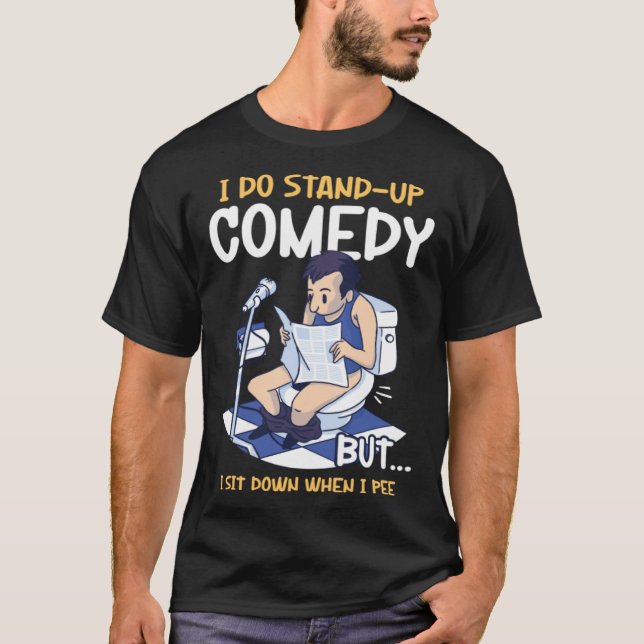 Camiseta I Sit Down When I Pee Perform Stand Up Comedy (Anverso)