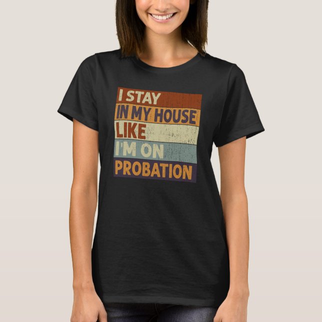 Camiseta I Stay In My House Like I'm On Probation Saying Qu (Anverso)