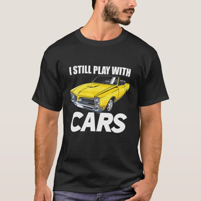 Camiseta I Still Play With Cars Funny Car Guy (Anverso)
