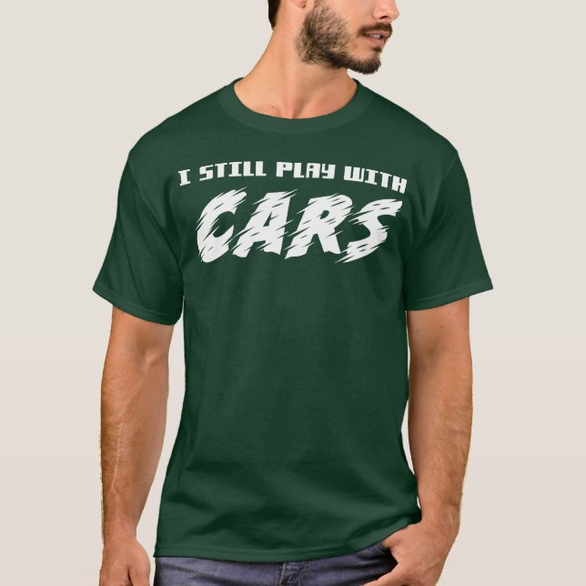 Camiseta I Still Play With Cars Funny Car Lovers gift (Anverso)