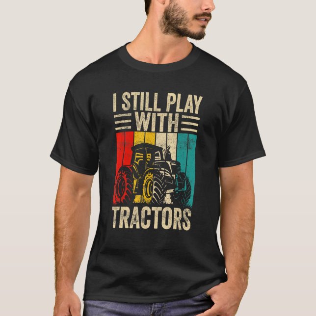 Camiseta I Still Play with Tractors Funny Farmer (Anverso)