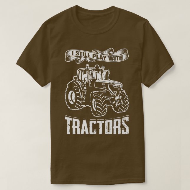 Camiseta I Still Play With Tractors Truck Vehicle Gift  T-S (Diseño del anverso)