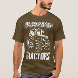 Camiseta I Still Play With Tractors Truck Vehicle Gift T-S