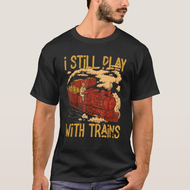 Camiseta I Still Play With Trains Locomotive Engine Drivers (Anverso)