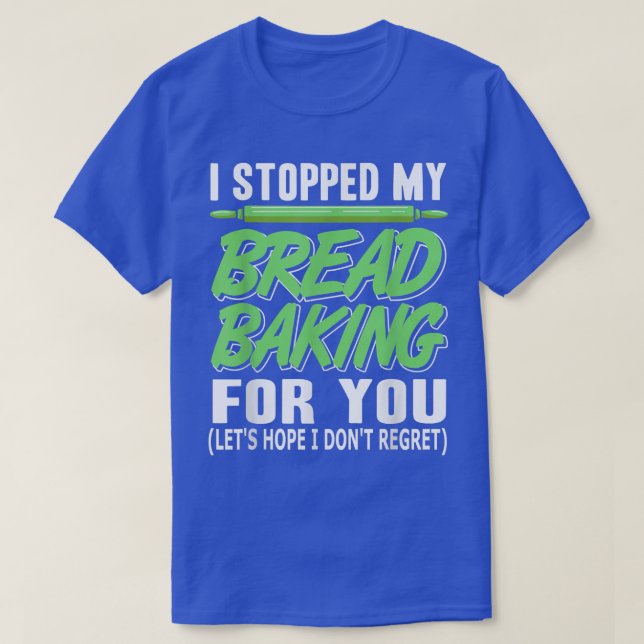 Camiseta I Stopped My Bread Baking For You Funny  Present G (Diseño del anverso)