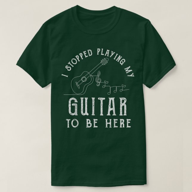 Camiseta I Stopped Playing My Guitar To Be Here Musician Gi (Diseño del anverso)