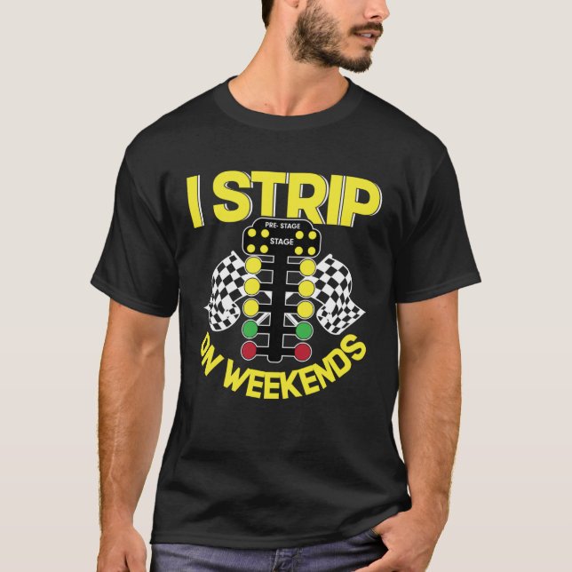 Camiseta I Strip On Weekends   Drag Racing Fathers Day (Anverso)