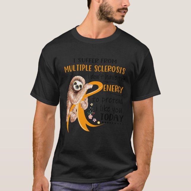 Camiseta I Suffer From Multiple Sclerosis i don_t have the  (Anverso)