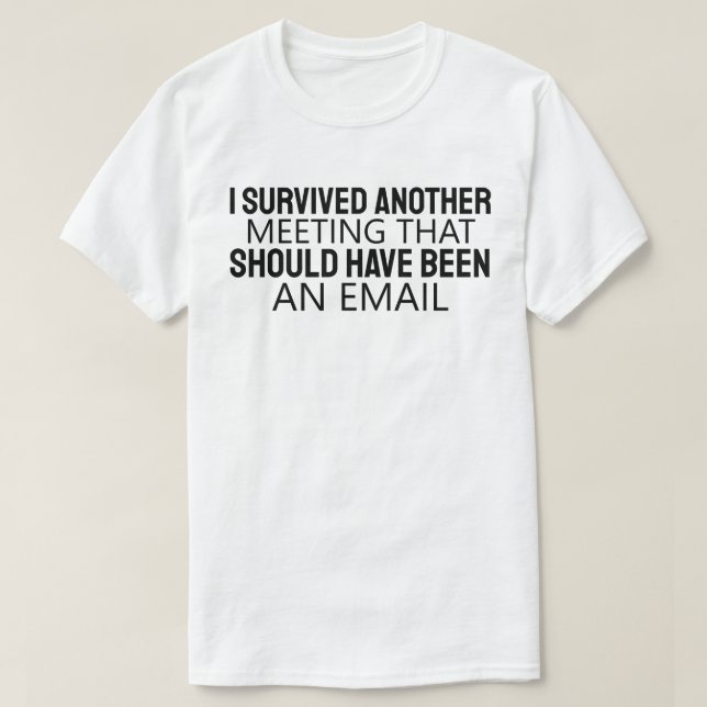 Camiseta I Survived Another Meeting That Should Have Been A (Diseño del anverso)