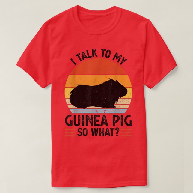 Camiseta I talk to my guinea pig so what Pets T-Shirt (Diseño del anverso)