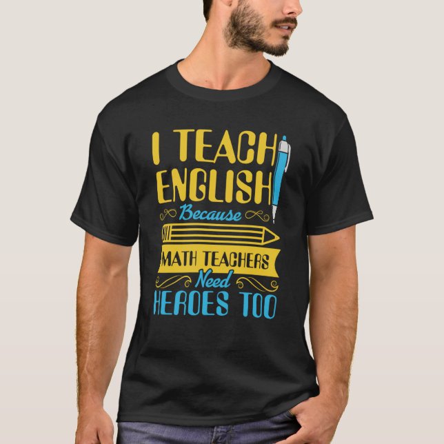 Camiseta I Teach English Because Math Teachers Need Heroes  (Anverso)
