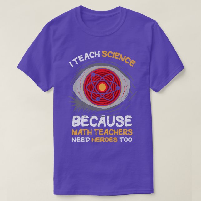 Camiseta I Teach Science Because Math Teachers Needs Heroes (Diseño del anverso)
