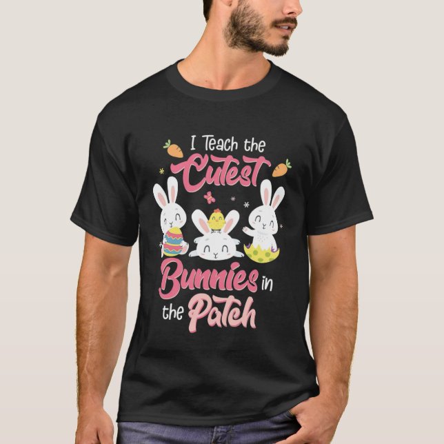 Camiseta I Teach the Cutest Bunnies in the Patch Easter Day (Anverso)