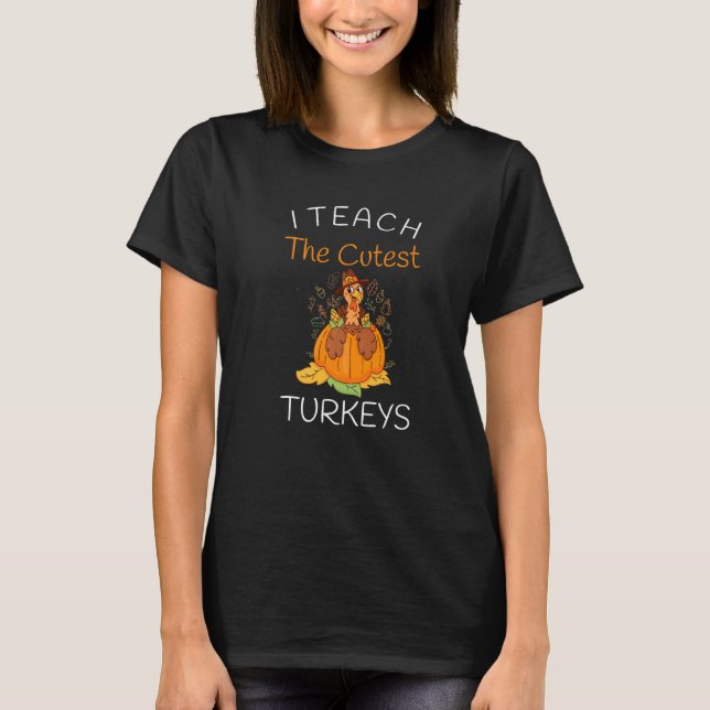 Camiseta I Teach The Cutest Little Turkeys Thanksgiving Day (Anverso)