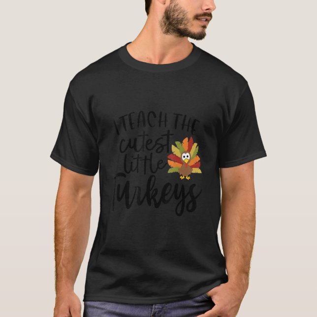 Camiseta I Teach The Cutest Little Turkeys Thanksgiving Day (Anverso)