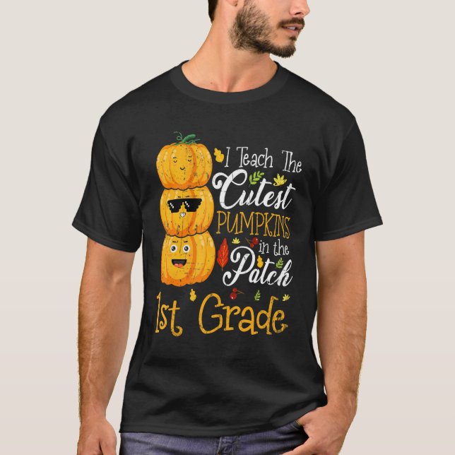 Camiseta I Teach The Cutest Pumpkins In The Patch 1st Grade (Anverso)