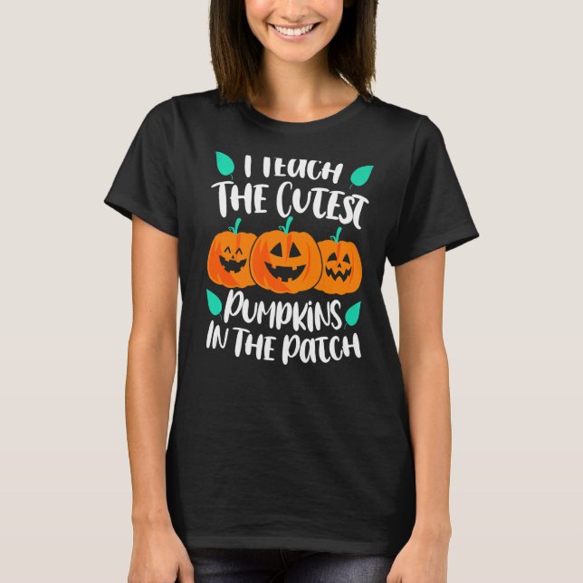 Camiseta I Teach the Cutest Pumpkins in the Patch Cute (Anverso)