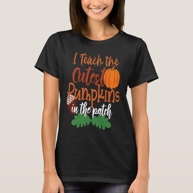 Camiseta I Teach The Cutest Pumpkins In The Patch Teacher H (Anverso)