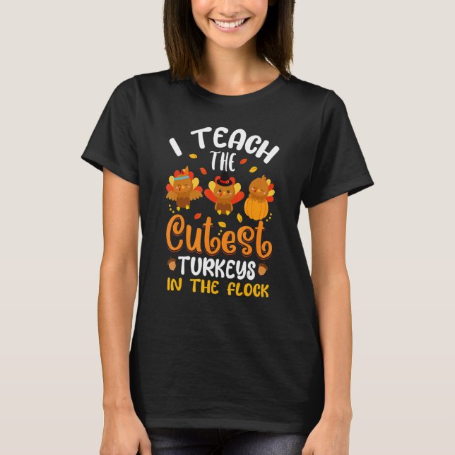 Camiseta I Teach The Cutest Turkeys In The Flock Thanksgivi (Anverso)