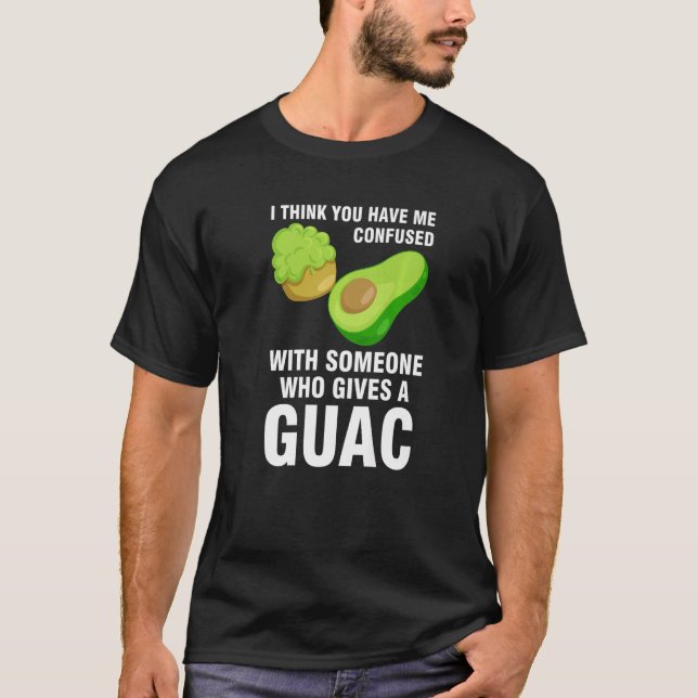 Camiseta I think you have me confused who gives guac avocad (Anverso)