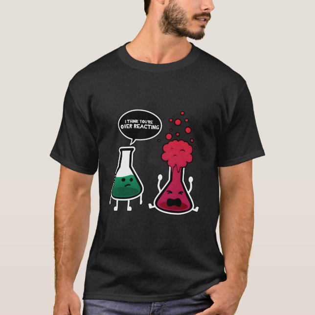 Camiseta I Think You'Re Overreacting Chemistry (Anverso)