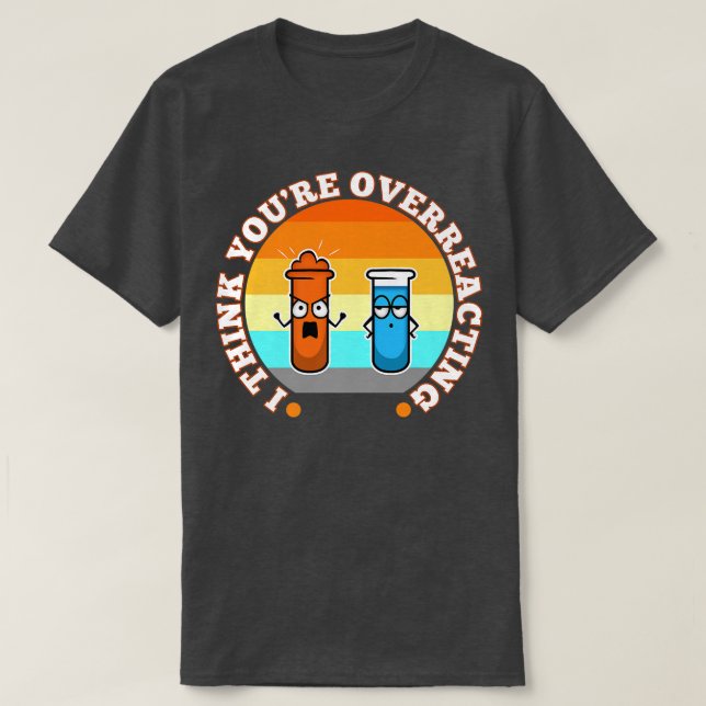 Camiseta I Think You're Overreacting, nerd science Premium  (Diseño del anverso)