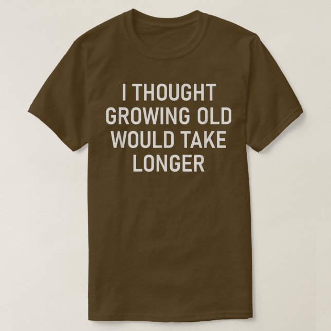 Camiseta I Thought Growing Old Would Take Longer, Funny, Sa (Diseño del anverso)