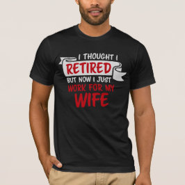 Camiseta I Thought I Retired But Now Just Work For My Wife