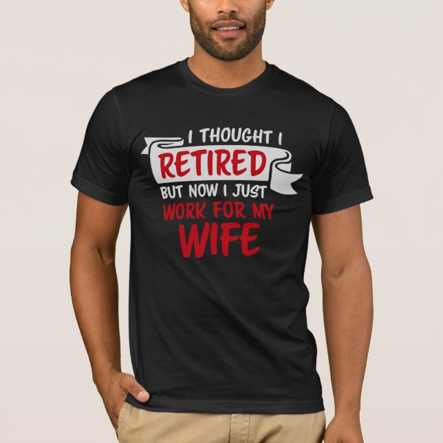 Camiseta I Thought I Retired But Now Just Work For My Wife (Anverso)