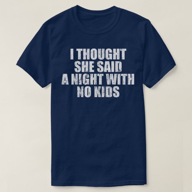 Camiseta I thought she said a night with no kids  (Diseño del anverso)