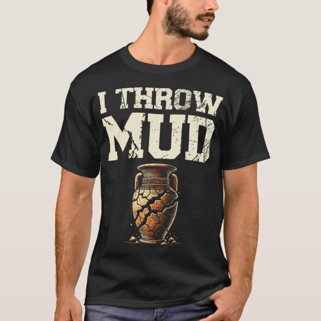 Camiseta I Throw Mud Ceramics Clay Potter Kiln Pot Making P (Anverso)