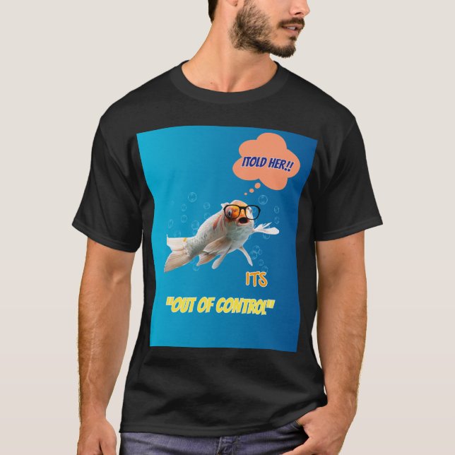 Camiseta I Told Her It's Out Of Control - Funny Fish Graphi (Anverso)