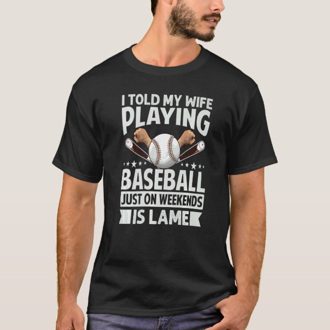 Camiseta I Told My Wife Playing Baseball Just On Weekends I (Anverso)