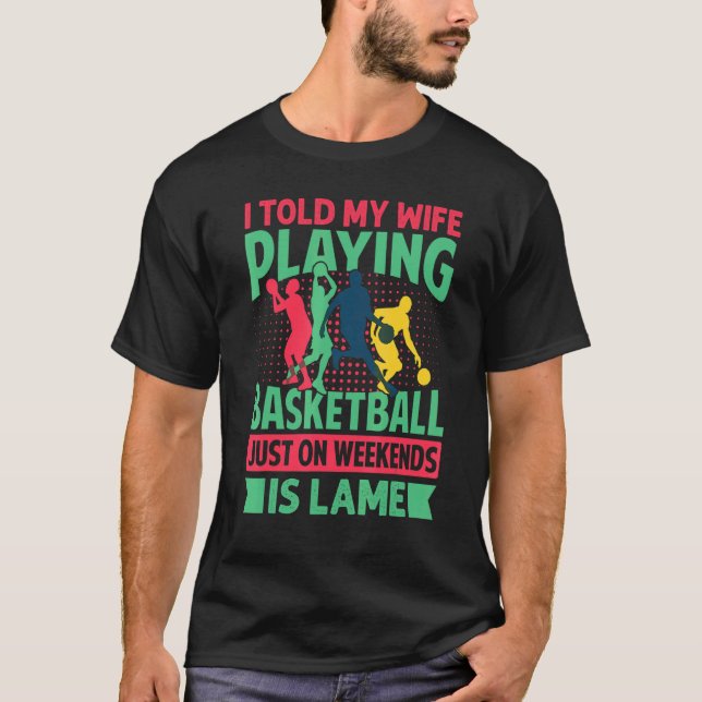 Camiseta I Told My Wife Playing Basketball Just On Weekends (Anverso)