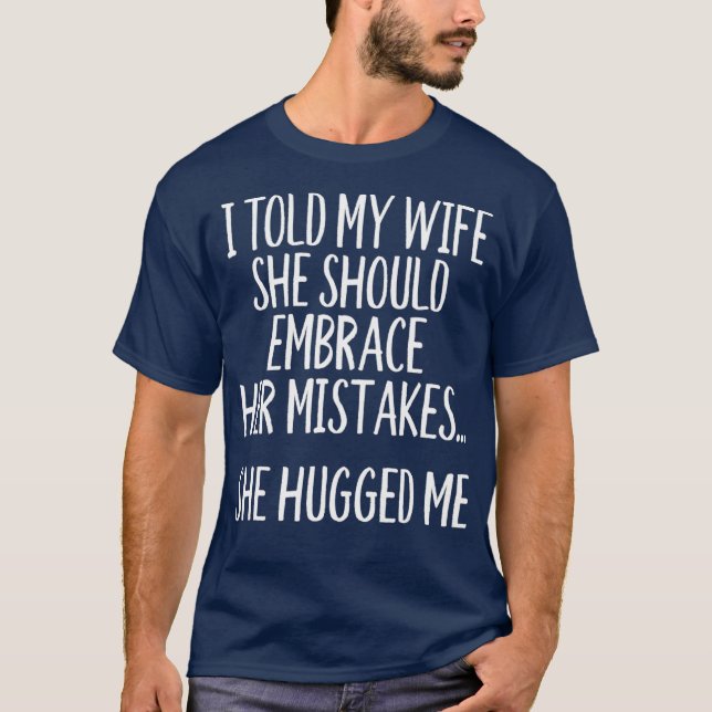 Camiseta I Told My Wife To Embrace Her Mistakes (Anverso)