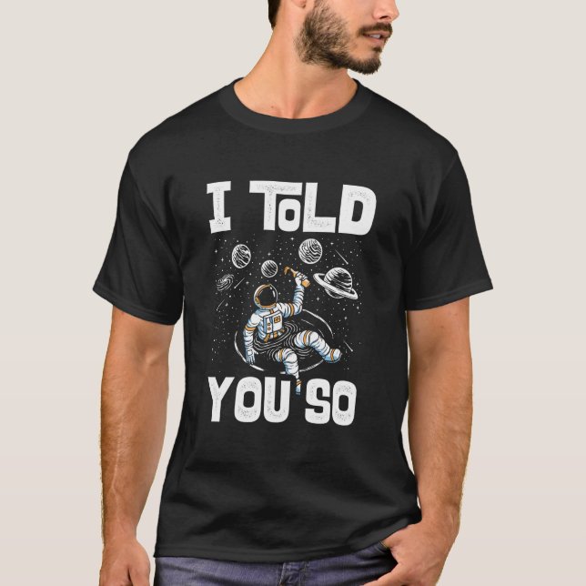 Camiseta I Told You So Astronaut Planet Spaceship Galaxy Co (Anverso)