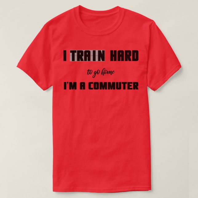 Camiseta I Train Hard To Go Home Ix27m A Commuter (Diseño del anverso)