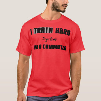 Camiseta I Train Hard To Go Home Ix27m A Commuter