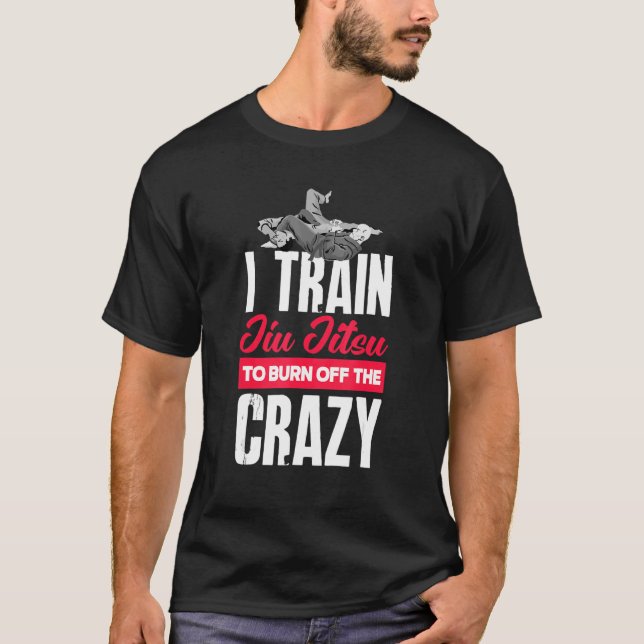 Camiseta I Train Jiu Jitsu To Burn Off The Crazy   Jiu Jits (Anverso)