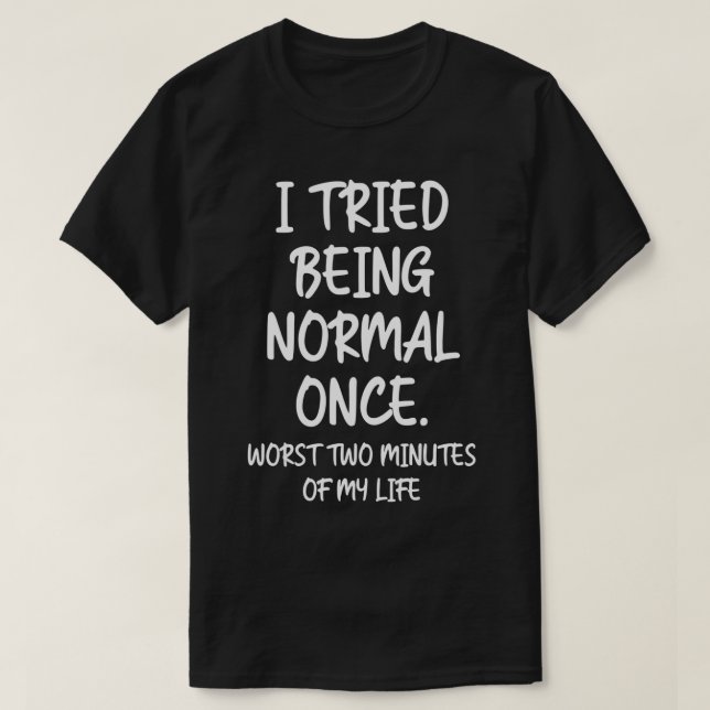 Camiseta I tried being normal once worst 2 minutes of my li (Diseño del anverso)