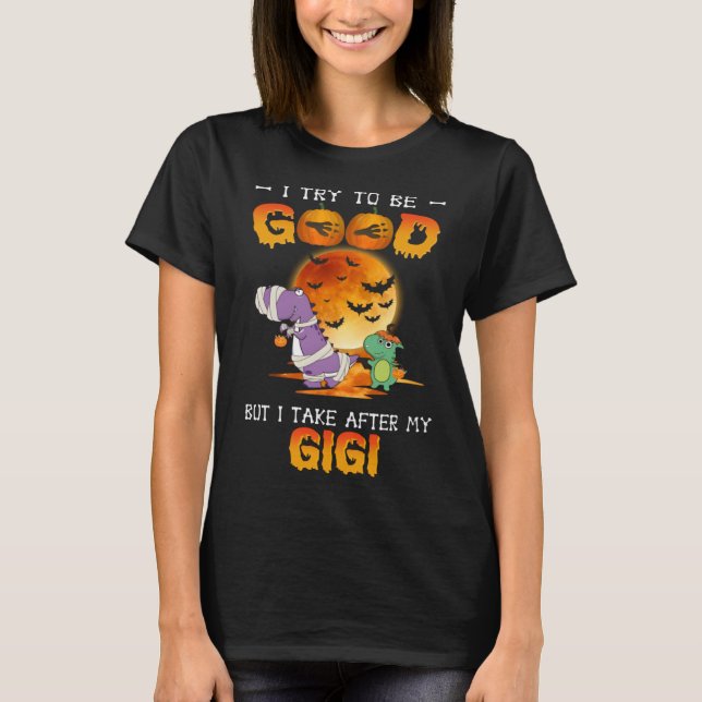 Camiseta I Try To Be Good But I Take After My Gigi Dinosaur (Anverso)