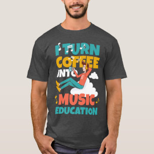 Camiseta I Turn Coffee Into Music Education Music 